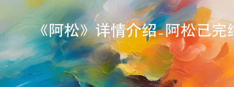 ﻿曾国荣发布﻿《阿松》详情介绍_阿松已完结在线观看_阿松迅雷下载_日漫